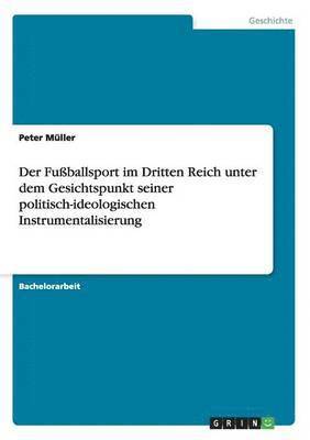 bokomslag Der Fussballsport im Dritten Reich unter dem Gesichtspunkt seiner politisch-ideologischen Instrumentalisierung