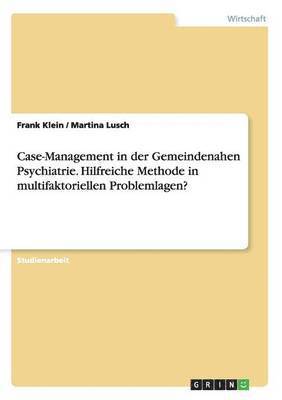 Case-Management in der Gemeindenahen Psychiatrie. Hilfreiche Methode in multifaktoriellen Problemlagen? 1