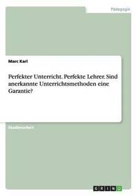 bokomslag Perfekter Unterricht. Perfekte Lehrer. Sind anerkannte Unterrichtsmethoden eine Garantie?