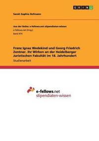 bokomslag Franz Ignaz Wedekind und Georg Friedrich Zentner. Ihr Wirken an der Heidelberger Juristischen Fakultat im 18. Jahrhundert