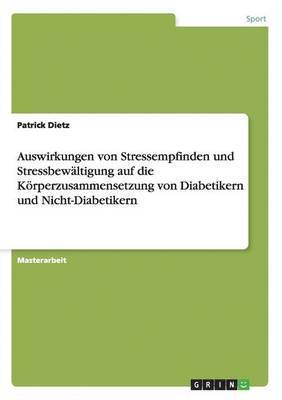 bokomslag Auswirkungen von Stressempfinden und Stressbewaltigung auf die Koerperzusammensetzung von Diabetikern und Nicht-Diabetikern