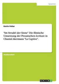 bokomslag 'Im Strudel der Sinne' Die filmische Umsetzung der Proustschen ecriture in Chantal Akermans 'La Captive'.