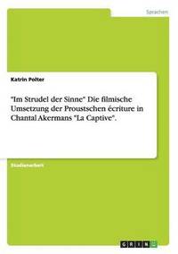 bokomslag &quot;Im Strudel der Sinne&quot; Die filmische Umsetzung der Proustschen criture in Chantal Akermans &quot;La Captive&quot;.