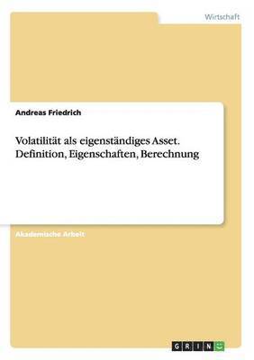 Andreas Friedrich - Volatilität als eigenständiges Asset. Definition, Eigenschaften, Berechnung, Häftad