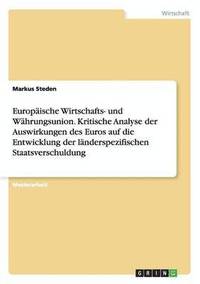bokomslag Europische Wirtschafts- und Whrungsunion. Kritische Analyse der Auswirkungen des Euros auf die Entwicklung der lnderspezifischen Staatsverschuldung