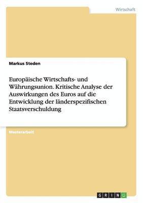 bokomslag Europische Wirtschafts- und Whrungsunion. Kritische Analyse der Auswirkungen des Euros auf die Entwicklung der lnderspezifischen Staatsverschuldung