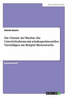 bokomslag Die Chemie Der Wachse. Ein Unterrichtsthema Mit Schulexperimentellen Vorschlagen Am Beispiel Bienenwachs