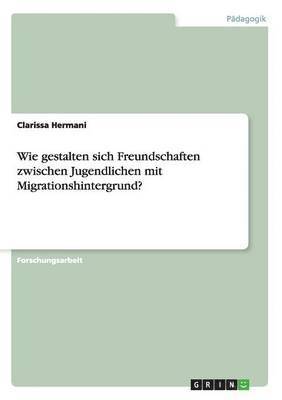 bokomslag Wie gestalten sich Freundschaften zwischen Jugendlichen mit Migrationshintergrund?