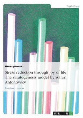 Stress reduction through joy of life. The salutogenesis model by Aaron Antonovsky 1