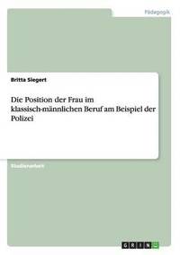 bokomslag Die Position der Frau im klassisch-mnnlichen Beruf am Beispiel der Polizei