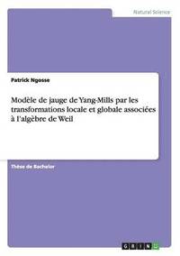 bokomslag Modèle de jauge de Yang-Mills par les transformations locale et globale associées à l'algèbre de Weil