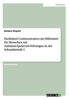 Facilitated Communication ALS Hilfsmittel Fur Menschen Mit Autismus-Spektrum-Storungen in Der Sekundarstufe I 1