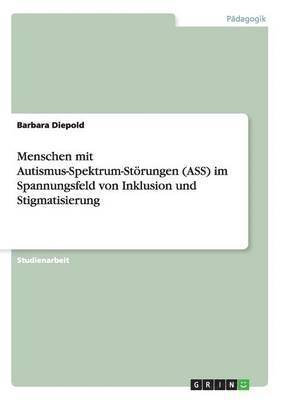 Menschen mit Autismus-Spektrum-Störungen (ASS) im Spannungsfeld von Inklusion und Stigmatisierung