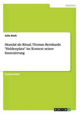 bokomslag Skandal als Ritual. Thomas Bernhards "Heldenplatz" im Kontext seiner Inszenierung