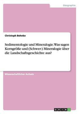 Sedimentologie und Mineralogie. Was sagen Korngroesse und (Schwer-) Mineralogie uber die Landschaftsgeschichte aus? 1