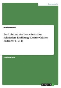bokomslag Zur Leistung der Ironie in Arthur Schnitzlers Erzhlung &quot;Doktor Grsler, Badearzt&quot; (1914)