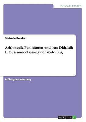 Arithmetik, Funktionen und ihre Didaktik II. Zusammenfassung der Vorlesung 1