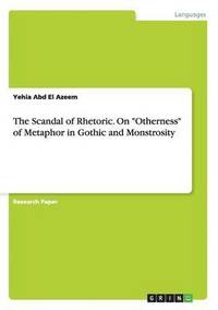 bokomslag The Scandal of Rhetoric. On Otherness of Metaphor in Gothic and Monstrosity