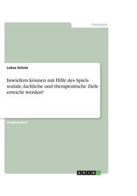 bokomslag Inwiefern Konnen Mit Hilfe Des Spiels Soziale, Fachliche Und Therapeutische Ziele Erreicht Werden?