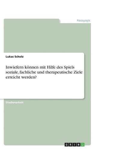 bokomslag Inwiefern Konnen Mit Hilfe Des Spiels Soziale, Fachliche Und Therapeutische Ziele Erreicht Werden?