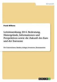bokomslag Leitzinssenkung 2014. Bedeutung, Hintergrunde, Informationen und Perspektiven sowie die Zukunft des Euro und der Eurozone