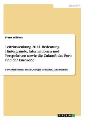 bokomslag Leitzinssenkung 2014. Bedeutung, Hintergrnde, Informationen und Perspektiven sowie die Zukunft des Euro und der Eurozone