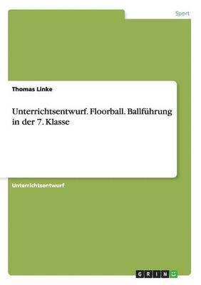 bokomslag Unterrichtsentwurf. Floorball. Ballfhrung in der 7. Klasse