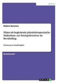 bokomslag Pilates als begleitende physiotherapeutische Manahme zur Stressprvention im Berufsalltag