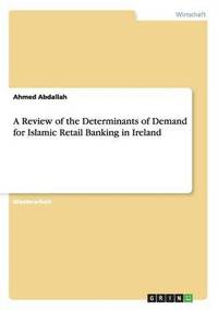 bokomslag A Review of the Determinants of Demand for Islamic Retail Banking in Ireland