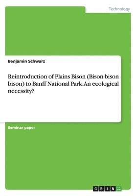 Reintroduction of Plains Bison (Bison bison bison) to Banff National Park. An ecological necessity? 1