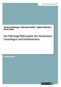 bokomslag Die Fuhrungs-Philosophie der Moderation. Grundlagen und Arbeitsweisen