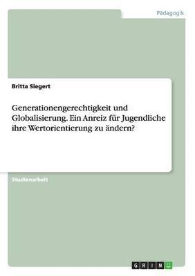 bokomslag Generationengerechtigkeit und Globalisierung. Ein Anreiz fr Jugendliche ihre Wertorientierung zu ndern?