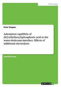 bokomslag Adsorption equilibria of di(2-ethylhexyl)phosphoric acid at the water-dodecane-interface. Effects of additional electrolytes