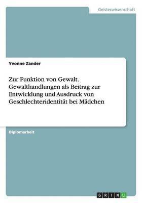 bokomslag Zur Funktion von Gewalt. Gewalthandlungen als Beitrag zur Entwicklung und Ausdruck von Geschlechteridentitt bei Mdchen