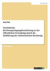 bokomslag Vereinfachte Rechnungseingangsbearbeitung in der ffentlichen Verwaltung durch die Einfhrung der elektronischen Rechnung