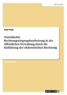 bokomslag Vereinfachte Rechnungseingangsbearbeitung in der ffentlichen Verwaltung durch die Einfhrung der elektronischen Rechnung