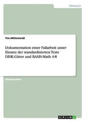 bokomslag Dokumentation einer Fallarbeit unter Einsatz der standardisierten Tests DISK-Gitter und BASIS-Math 4-8