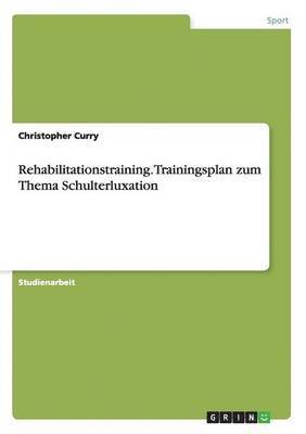Christopher Curry - Rehabilitationstraining. Trainingsplan zum Thema Schulterluxation, Häftad