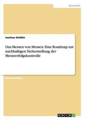 Das Messen von Messen. Eine Roadmap zur nachhaltigen Sicherstellung der Messeerfolgskontrolle 1