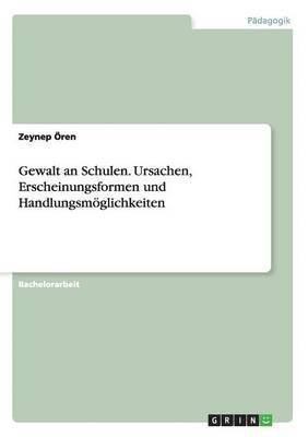 Zeynep Ören - Gewalt an Schulen. Ursachen, Erscheinungsformen und Handlungsmöglichkeiten, Häftad