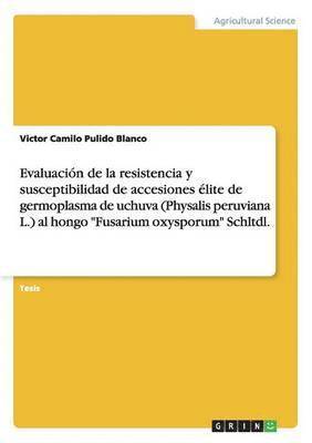 bokomslag Evaluacin de la resistencia y susceptibilidad de accesiones lite de germoplasma de uchuva (Physalis peruviana L.) al hongo &quot;Fusarium oxysporum&quot; Schltdl.