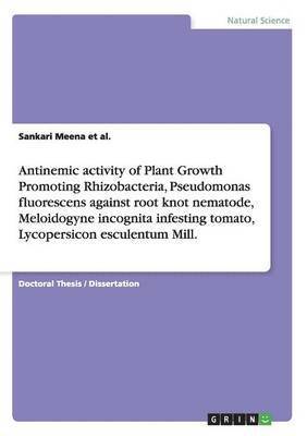 bokomslag Antinemic activity of Plant Growth Promoting Rhizobacteria, Pseudomonas fluorescens against root knot nematode, Meloidogyne incognita infesting tomato, Lycopersicon esculentum Mill.