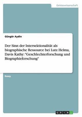 Der Sinn der Intersektionalität als biographische Ressource bei Lutz Helma, Davis Kathy: "Geschlechterforschung und Biographieforschung"