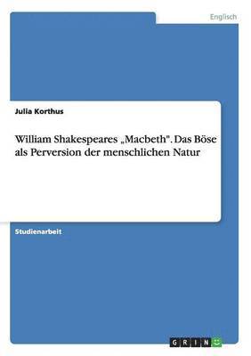 William Shakespeares 'Macbeth. Das Boese als Perversion der menschlichen Natur 1