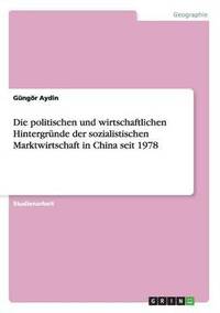 bokomslag politischen und wirtschaftlichen Hintergründe der sozialistischen Marktwirtschaft in China seit 1978