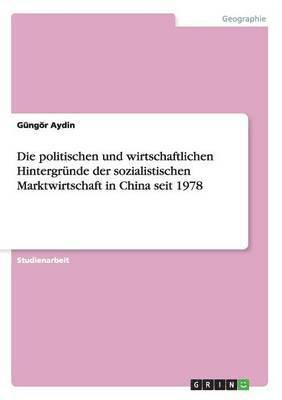 bokomslag Die politischen und wirtschaftlichen Hintergrnde der sozialistischen Marktwirtschaft in China seit 1978