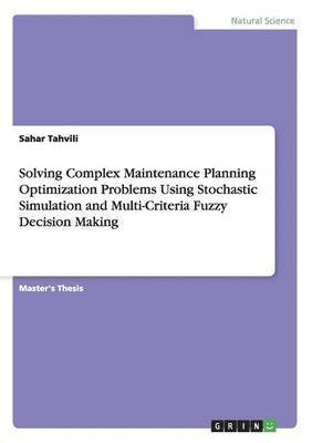 Solving Complex Maintenance Planning Optimization Problems Using Stochastic Simulation and Multi-Criteria Fuzzy Decision Making 1
