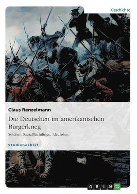 bokomslag Deutschen im amerikanischen Bürgerkrieg. Söldner, Sozialflüchtlinge, Idealisten