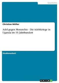 bokomslag Adel Gegen Monarchie - Die Adelskriege in Uganda Im 19. Jahrhundert