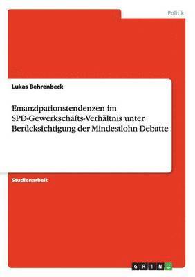bokomslag Emanzipationstendenzen im SPD-Gewerkschafts-Verhaltnis unter Berucksichtigung der Mindestlohn-Debatte